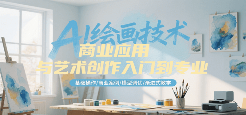AI绘画技术商业应用与艺术创作入门到专业,基础操作/商业案例/模型调优/渐进式教学_免费分享网络创业,副业,信息差项目的老牌资源整合平台!金铲子项目