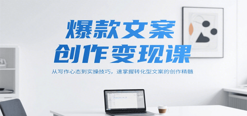 爆款文案创作课,从写作心态到实操技巧,速掌握转化型文案的创作精髓_免费分享网络创业,副业,信息差项目的老牌资源整合平台!金铲子项目