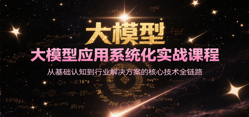 大模型应用系统化实战课程，从基础认知到行业解决方案的核心技术全链路_免费分享网络创业,副业,信息差项目的老牌资源整合平台！金铲子项目