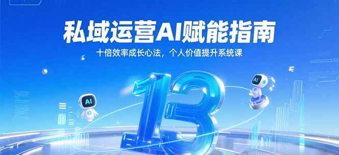 私域运营AI赋能指南,十倍效率成长心法,个人价值提升系统课_免费分享网络创业,副业,信息差项目的老牌资源整合平台!金铲子项目