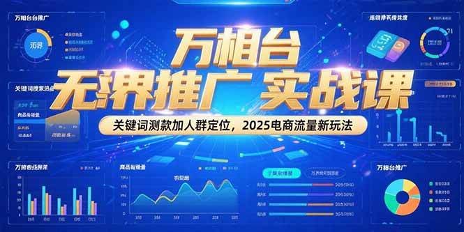 万相台无界推广实战课,关键词测款加人群定位,2025电商流量新玩法_免费分享网络创业,副业,信息差项目的老牌资源整合平台!金铲子项目