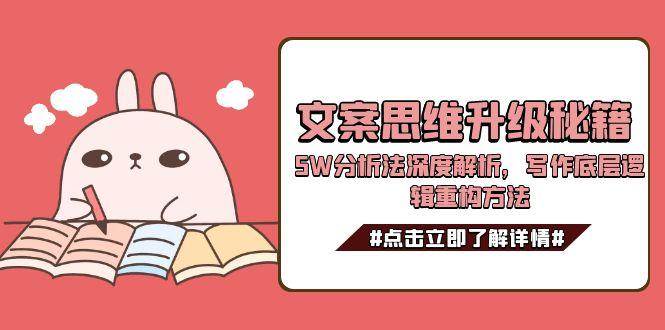 文案思维升级秘籍,分析法深度解析,写作底层逻辑重构方法_免费分享网络创业,副业,信息差项目的老牌资源整合平台!金铲子项目