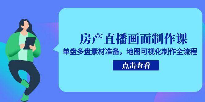 房产直播画面制作课,单盘多盘素材准备,地图可视化制作全流程_免费分享网络创业,副业,信息差项目的老牌资源整合平台!金铲子项目