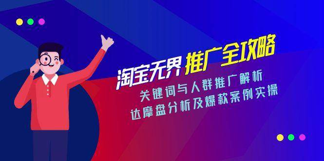 淘宝无界推广全攻略，关键词与人群推广解析，达摩盘分析及爆款案例实操_免费分享网络创业,副业,信息差项目的老牌资源整合平台！金铲子项目