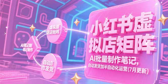 (15302期)小红书虚拟店矩阵,AI批量制作笔记,自动发货加半自动化运营(7月更新)_免费分享网络创业,副业,信息差项目的老牌资源整合平台!金铲子项目