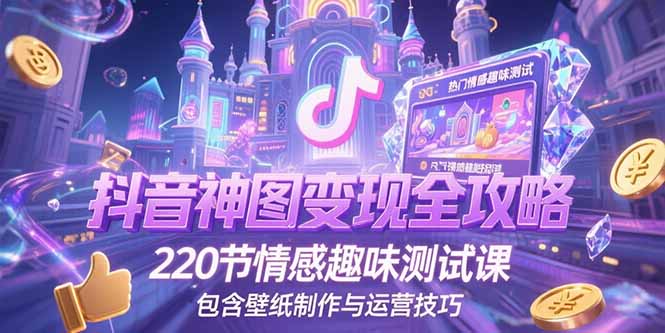 (15264期)抖音神图全攻略,220节情感趣味测试课,包含壁纸制作与运营技巧_免费分享网络创业,副业,信息差项目的老牌资源整合平台!金铲子项目