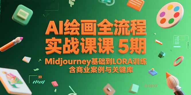 （15278期）AI绘画全流程实战课5期，Midjourney基础到LORA训练，含商业案例与关键词库_免费分享网络创业,副业,信息差项目的老牌资源整合平台！金铲子项目