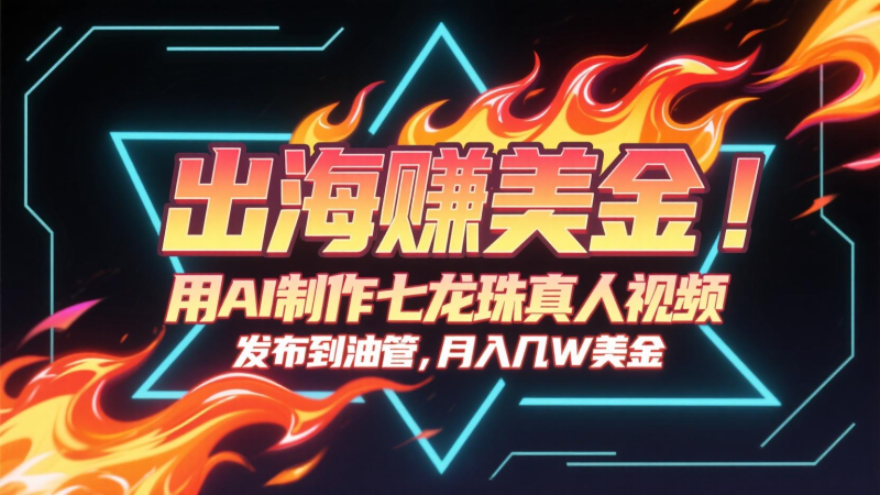 出海赚美金,用AI制作七龙珠真人视频,发布到油管,条条爆火,几十K美金_免费分享网络创业,副业,信息差项目的老牌资源整合平台!金铲子项目