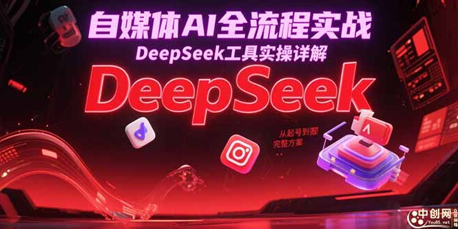 (15177期)自媒体AI全流程实战,DeepSeek工具实操详解,从起号到完整方案_免费分享网络创业,副业,信息差项目的老牌资源整合平台!金铲子项目