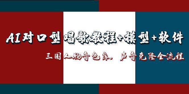 三国人物音色库AI对口型唱歌,声音克隆全流程,教程模型软件_免费分享网络创业,副业,信息差项目的老牌资源整合平台!金铲子项目