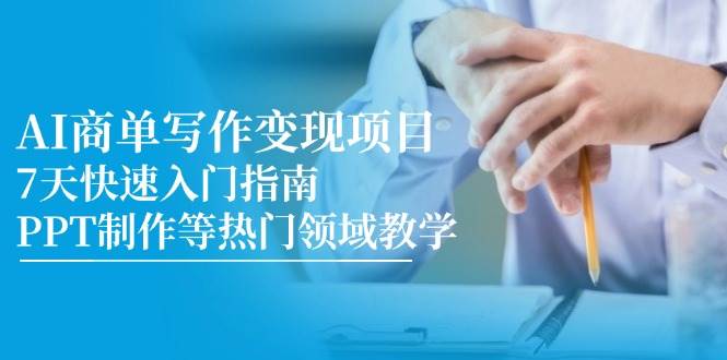 AI商单写作项目,7天快速入门指南,PPT制作等热门领域教学_免费分享网络创业,副业,信息差项目的老牌资源整合平台!金铲子项目