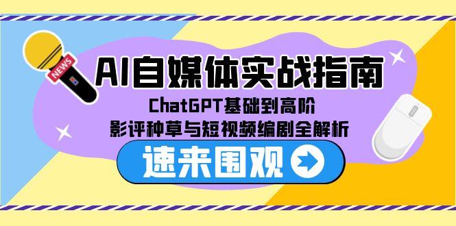 (15124期)AI自媒体实战指南,ChatGPT基础到高阶,影评种草与短视频编剧全解析_免费分享网络创业,副业,信息差项目的老牌资源整合平台!金铲子项目