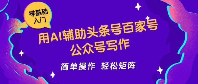 用AI辅助头条号百家号公众号写作简单操作矩阵工作室日收5000_免费分享网络创业,副业,信息差项目的老牌资源整合平台!金铲子项目