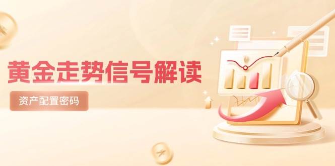 黄金走势信号解读,避险逻辑市场情绪,美股剧震后的资产配置密码_免费分享网络创业,副业,信息差项目的老牌资源整合平台!金铲子项目