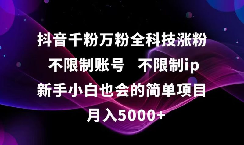 （15083期）抖音千粉万粉全科技涨粉,不限制账号,不限制ip,新手小白也会的简单项目,…_免费分享网络创业,副业,信息差项目的老牌资源整合平台！金铲子项目
