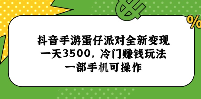 (15093期)抖音手游蛋仔派对全新,一天3500,冷门赚钱玩法,一部手机可操作_免费分享网络创业,副业,信息差项目的老牌资源整合平台!金铲子项目