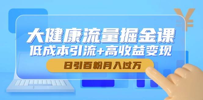 大健康流量掘金课，引流高，日引百粉_免费分享网络创业,副业,信息差项目的老牌资源整合平台！金铲子项目