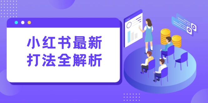 (15017期)小红书最新打法线下课:笔记生产评论运营,打造标准化流量增长引擎_免费分享网络创业,副业,信息差项目的老牌资源整合平台!金铲子项目