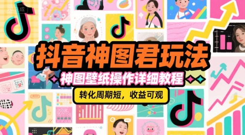 抖音神图君玩法,神图壁纸操作详细教程,转化周期短,可观_免费分享网络创业,副业,信息差项目的老牌资源整合平台!金铲子项目