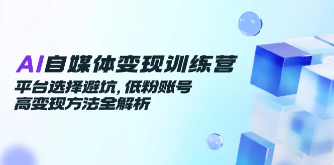 (14966期)AI自媒体训练营,平台选择避坑,低粉账号高方法全解析_免费分享网络创业,副业,信息差项目的老牌资源整合平台!金铲子项目