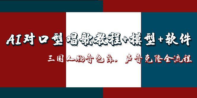 (14930期)AI对口型唱歌教程模型软件,三国人物音色库,声音克隆全流程_免费分享网络创业,副业,信息差项目的老牌资源整合平台!金铲子项目