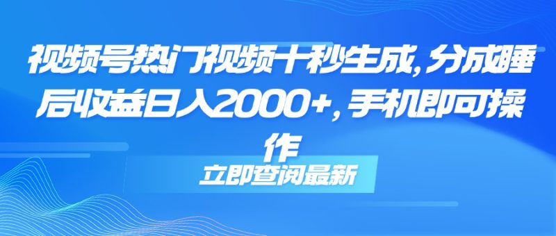 (14947期)视频号热门视频十秒生成,分成睡后0,手机即可操作_免费分享网络创业,副业,信息差项目的老牌资源整合平台!金铲子项目