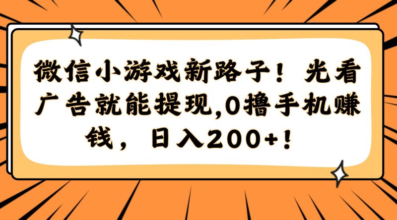 （14864期）微信小游戏新路子光看广告就能提现，0撸手机赚钱，_免费分享网络创业,副业,信息差项目的老牌资源整合平台！金铲子项目