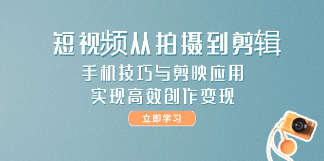 (14867期)短视频从拍摄到剪辑,手机技巧与剪映应用,实现高效创作_免费分享网络创业,副业,信息差项目的老牌资源整合平台!金铲子项目