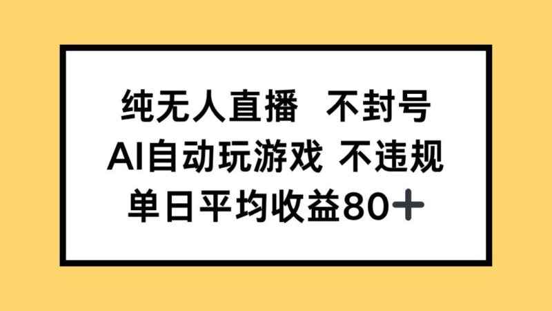 （14843期）纯无人直播不封号，AI自动玩游戏，单日_免费分享网络创业,副业,信息差项目的老牌资源整合平台！金铲子项目