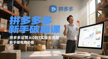 拼多多新手破局课，拼多多运营从0到1实操全流程，新手做电商必看_免费分享网络创业,副业,信息差项目的老牌资源整合平台！金铲子项目