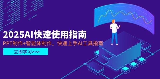 2025AI快速使用指南,PPT制作智能体制作,快速上手AI工具指南_免费分享网络创业,副业,信息差项目的老牌资源整合平台!金铲子项目