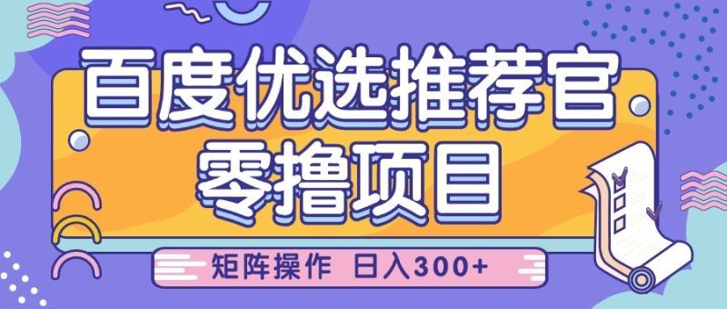 百度优选推荐官，零撸项目，简单好操作，小白也可上手，矩阵操作，_免费分享网络创业,副业,信息差项目的老牌资源整合平台！金铲子项目