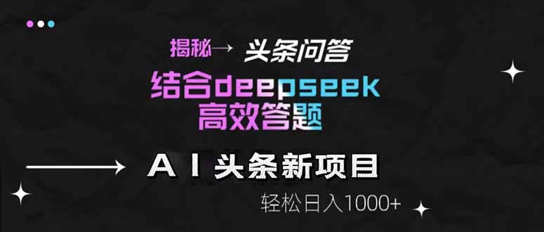 （14781期）揭秘头条问答新玩法结合deepseek高效答题，_免费分享网络创业,副业,信息差项目的老牌资源整合平台！金铲子项目