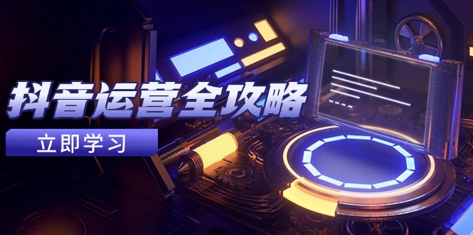 (14738期)抖音运营全攻略,账号包装养号技巧,情感增粉视频搬运,实现快速_免费分享网络创业,副业,信息差项目的老牌资源整合平台!金铲子项目