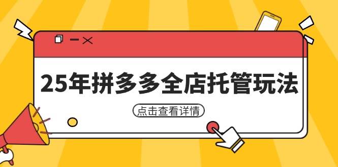 25年拼多多全店托管玩法,矩阵动销裂变玩法如何低风险盈利新手运营秘籍_免费分享网络创业,副业,信息差项目的老牌资源整合平台!金铲子项目