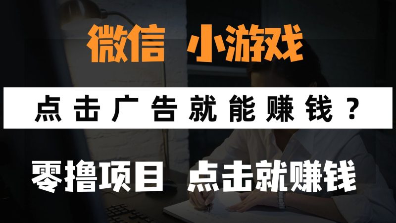 （14653期）只需要看广告就能赚钱？微信小程序小游戏，0撸手机赚钱，甚至连游戏都…_免费分享网络创业,副业,信息差项目的老牌资源整合平台！金铲子项目