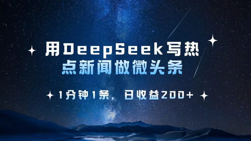 用DeepSeek写热点微头条,1分钟1条,_免费分享网络创业,副业,信息差项目的老牌资源整合平台!金铲子项目