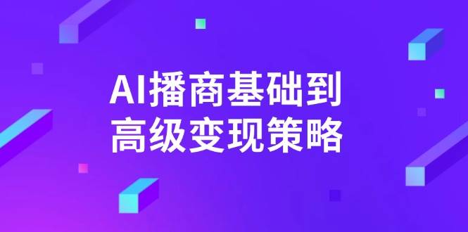 AI播商基础到高级策略。通过详细拆解和讲解，实现商业。_免费分享网络创业,副业,信息差项目的老牌资源整合平台！金铲子项目