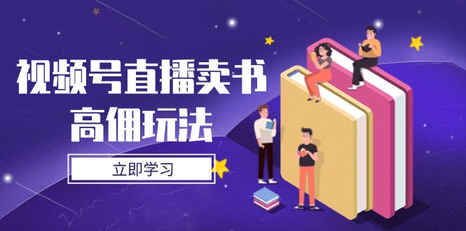 (14520期)视频号直播卖书高佣玩法,底层逻辑解析,实操技巧全攻略_免费分享网络创业,副业,信息差项目的老牌资源整合平台!金铲子项目