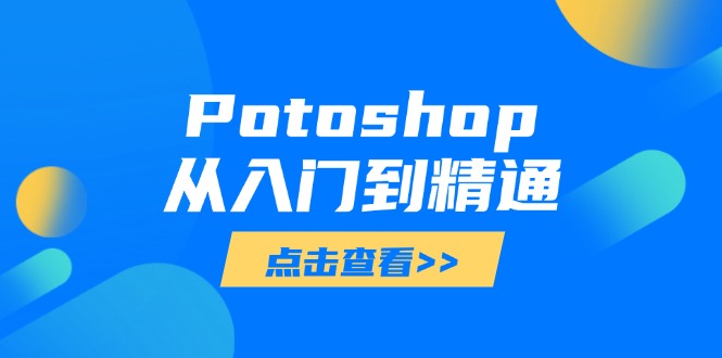 (14467期)Potoshop从入门到精通:基础到高级,掌握全面图像处理技能_免费分享网络创业,副业,信息差项目的老牌资源整合平台!金铲子项目
