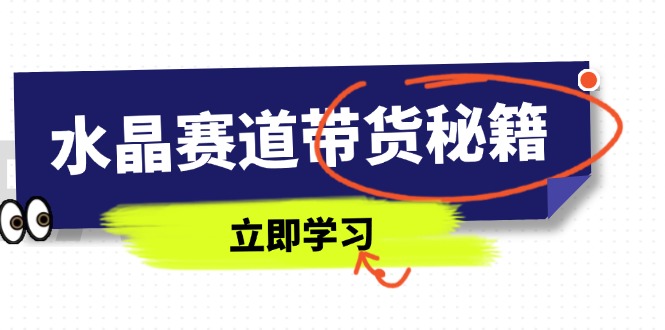 （14406期）水晶赛道带货秘籍，国学结合、短视频起号、拍摄技巧、直播话术等内容_免费分享网络创业,副业,信息差项目的老牌资源整合平台！金铲子项目