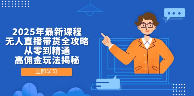（14378期）2025年最新课程，无人直播带货全攻略，从零到精通，高佣金玩法揭秘_免费分享网络创业,副业,信息差项目的老牌资源整合平台！金铲子项目