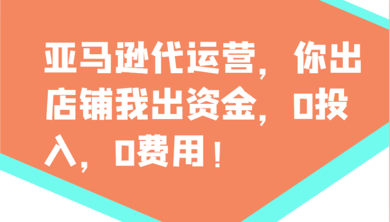 亚马逊代运营,你出店铺我出资金,0投入,0费用,无责任分红,赢亏我承担_免费分享网络创业,副业,信息差项目的老牌资源整合平台!金铲子项目
