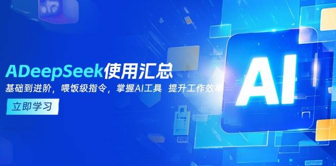 DeepSeek使用汇总,基础到进阶,提示词技巧,掌握AI工具提升工作效率_免费分享网络创业,副业,信息差项目的老牌资源整合平台!金铲子项目