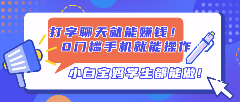 （14370期）打字聊天就能赚钱0门槛手机就能操作，小白宝妈学生都能做_免费分享网络创业,副业,信息差项目的老牌资源整合平台！金铲子项目