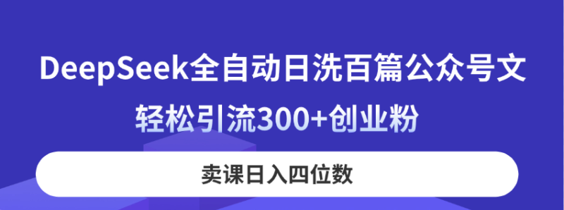 （14326期）DeepSeek全自动日洗百篇公众号文，引流创业粉，卖课四位数_免费分享网络创业,副业,信息差项目的老牌资源整合平台！金铲子项目