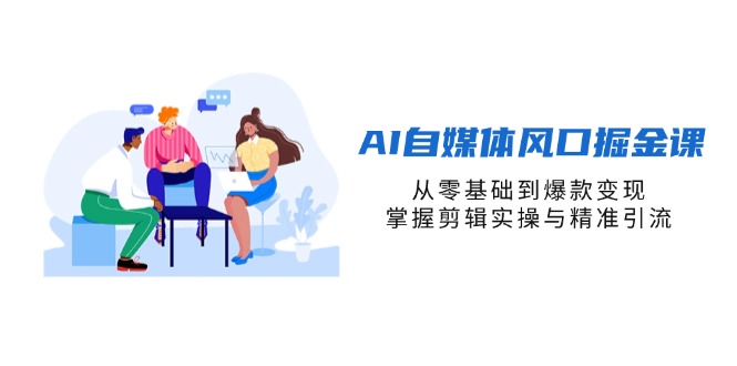 (14329期)AI自媒体风口掘金课,从零基础到爆款,掌握剪辑实操与精准引流_免费分享网络创业,副业,信息差项目的老牌资源整合平台!金铲子项目