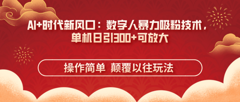 (14304期)AI时代新风口:数字人暴力吸粉技术,单机日引可放大操作简单颠…_免费分享网络创业,副业,信息差项目的老牌资源整合平台!金铲子项目