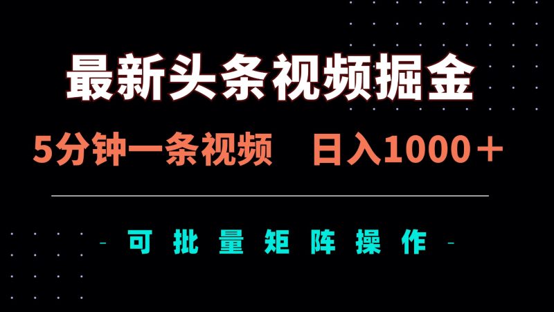 (14261期)最新头条视频掘金,5分钟一条视频,可矩阵批量操作_免费分享网络创业,副业,信息差项目的老牌资源整合平台!金铲子项目