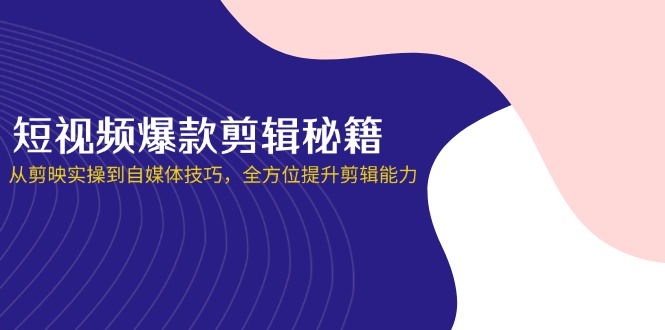 （14244期）短视频爆款剪辑秘籍，从剪映实操到自媒体技巧，全方位提升剪辑能力_免费分享网络创业,副业,信息差项目的老牌资源整合平台！金铲子项目